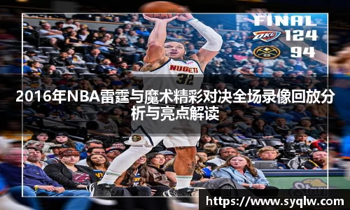 米乐YY易游2016年NBA雷霆与魔术精彩对决全场录像回放分析与亮点解读